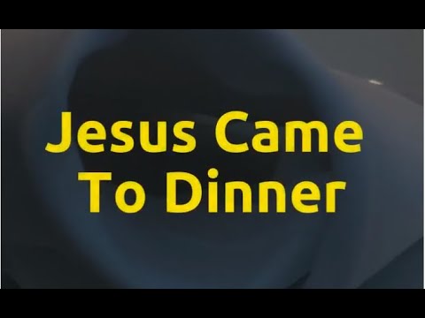 Jesus Christ Came To Dinner